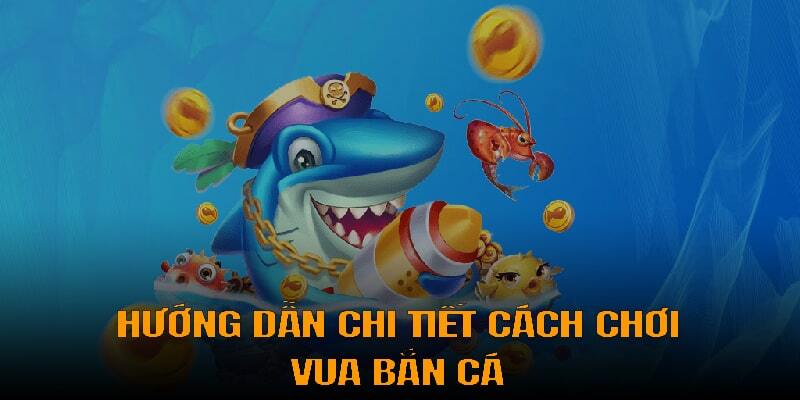 Hướng dẫn cách chơi vua bắn cá online