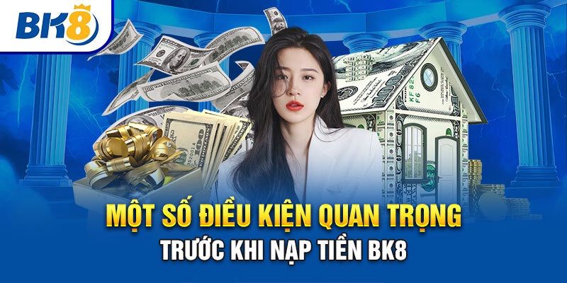 Một số điều kiện cần đáp ứng khi nạp tiền BK8